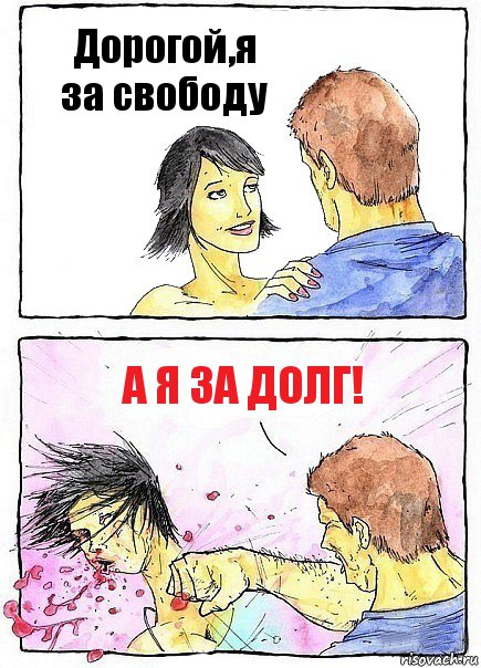 Дорогой,я за свободу а я за ДОЛГ!