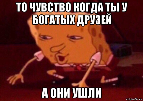 то чувство когда ты у богатых друзей а они ушли, Мем    Bettingmemes