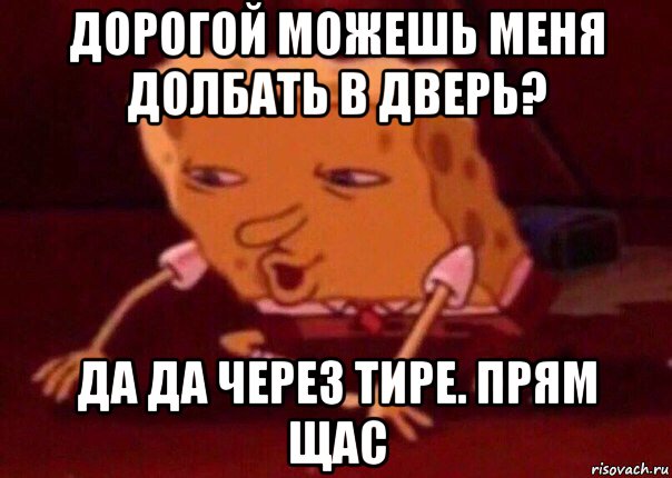 дорогой можешь меня долбать в дверь? да да через тире. прям щас, Мем    Bettingmemes