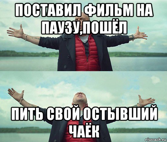 поставил фильм на паузу,пошёл пить свой остывший чаёк, Мем Безлимитище