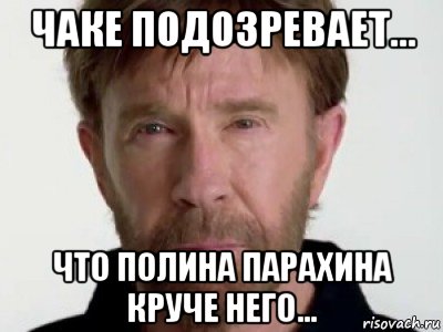 чаке подозревает... что полина парахина круче него..., Мем Чаке подозревает