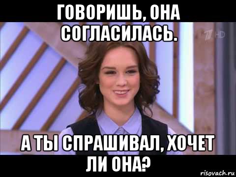 говоришь, она согласилась. а ты спрашивал, хочет ли она?, Мем Диана Шурыгина улыбается