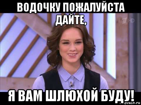 водочку пожалуйста дайте, я вам шлюхой буду!, Мем Диана Шурыгина улыбается