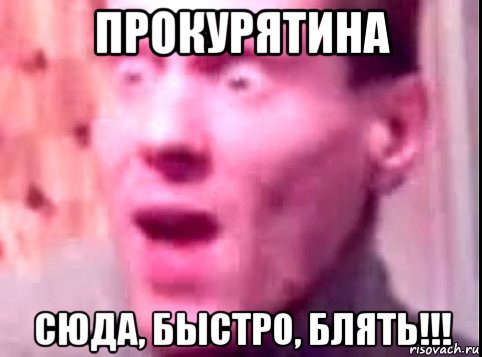 прокурятина сюда, быстро, блять!!!, Мем Дверь мне запили