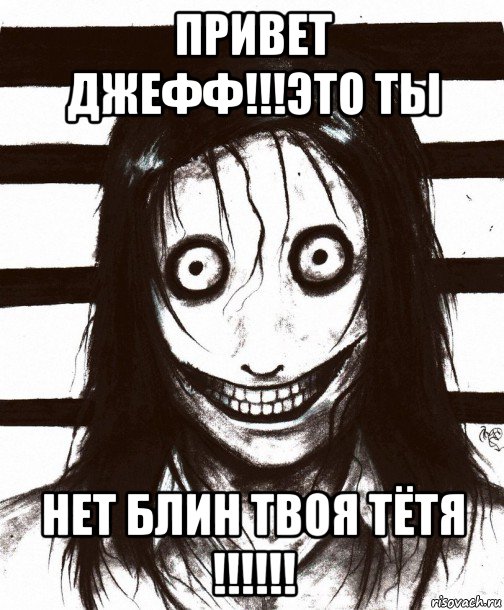 привет джефф!!!это ты нет блин твоя тётя !!!!!!, Мем Джефф убийца