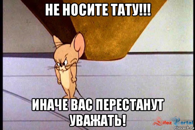 не носите тату!!! иначе вас перестанут уважать!, Мем  Недовольный Джерри