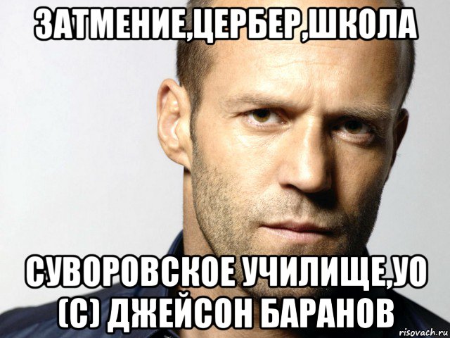 затмение,цербер,школа суворовское училище,уо (с) джейсон баранов, Мем Джейсон Стэтхэм