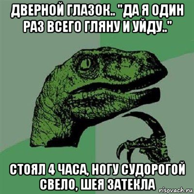 дверной глазок.. "да я один раз всего гляну и уйду.." стоял 4 часа, ногу судорогой свело, шея затекла, Мем Филосораптор