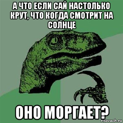 а что если сай настолько крут, что когда смотрит на солнце оно моргает?, Мем Филосораптор