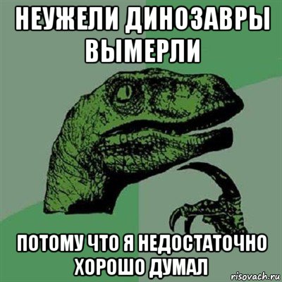 неужели динозавры вымерли потому что я недостаточно хорошо думал, Мем Филосораптор