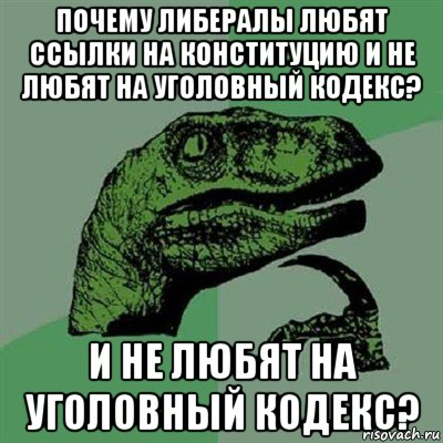 почему либералы любят ссылки на конституцию и не любят на уголовный кодекс? и не любят на уголовный кодекс?, Мем Филосораптор