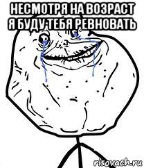 несмотря на возраст я буду тебя ревновать , Мем Forever Alone