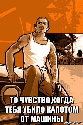  то чувство,когда тебя убило капотом от машины, Мем GTA