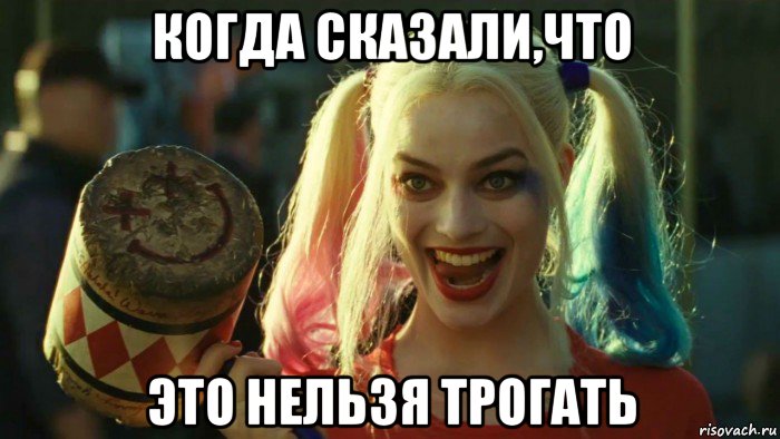 когда сказали,что это нельзя трогать, Мем    Harley quinn