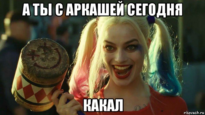 а ты с аркашей сегодня какал, Мем    Harley quinn