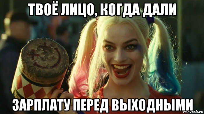 твоё лицо, когда дали зарплату перед выходными, Мем    Harley quinn