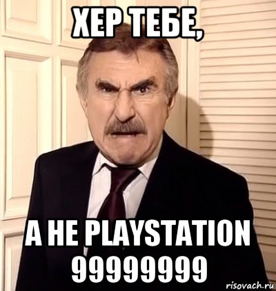 хер тебе, а не playstation 99999999