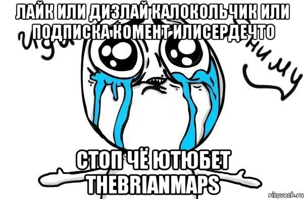 лайк или дизлай калокольчик или подписка комент илисердечто стоп чё ютюбет thebrianmaps, Мем Иди обниму