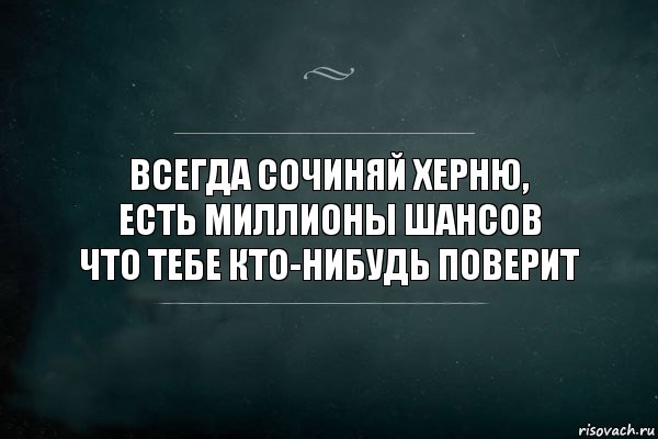 Всегда сочиняй херню,
Есть миллионы шансов
Что тебе кто-нибудь поверит, Комикс Игра Слов