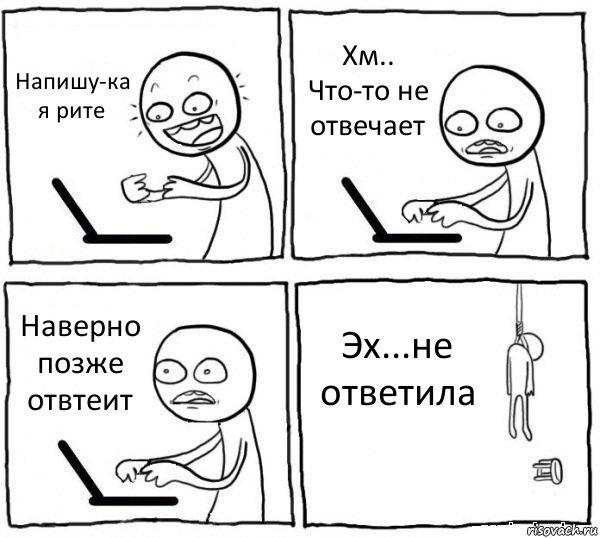 Напишу-ка я рите Хм.. Что-то не отвечает Наверно позже отвтеит Эх...не ответила, Комикс интернет убивает