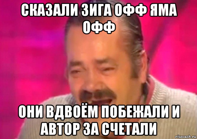 сказали зига офф яма офф они вдвоём побежали и автор за счетали, Мем  Испанец