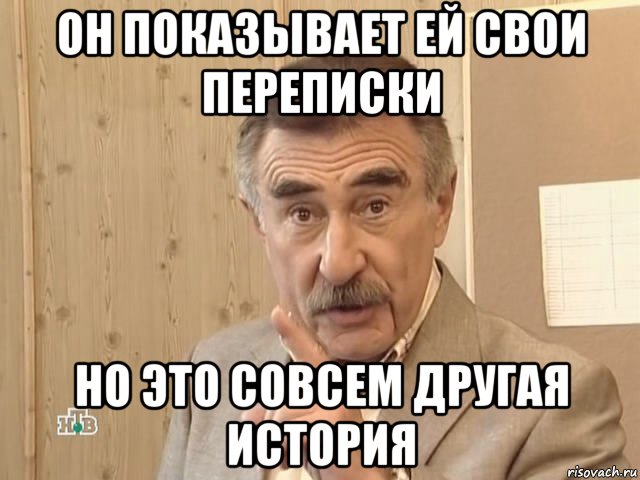 он показывает ей свои переписки но это совсем другая история, Мем Каневский (Но это уже совсем другая история)