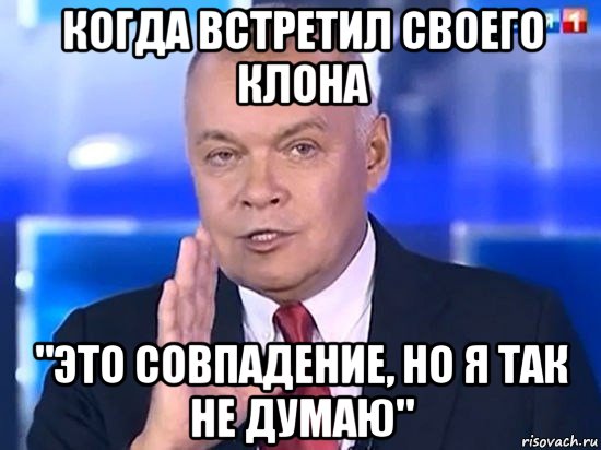 когда встретил своего клона "это совпадение, но я так не думаю", Мем Киселёв 2014