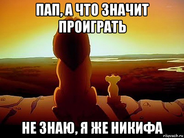 пап, а что значит проиграть не знаю, я же никифа