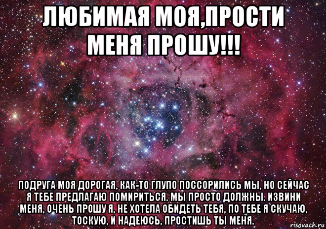 любимая моя,прости меня прошу!!! подруга моя дорогая, как-то глупо поссорились мы, но сейчас я тебе предлагаю помириться. мы просто должны. извини меня, очень прошу я, не хотела обидеть тебя, по тебе я скучаю, тоскую, и надеюсь, простишь ты меня., Мем Ты просто космос