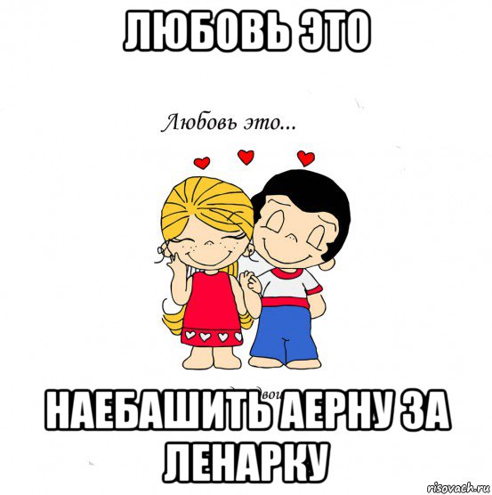 любовь это наебашить аерну за ленарку, Мем  Love is