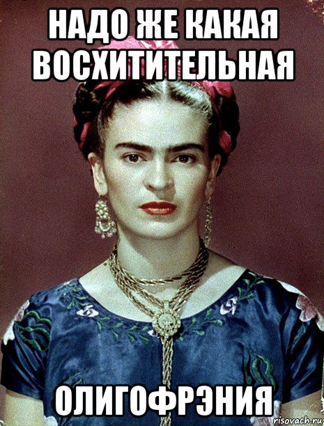 надо же какая восхитительная олигофрэния, Мем Magdalena Carmen Frieda Kahlo Ca