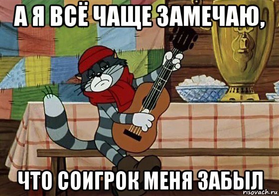 а я всё чаще замечаю, что соигрок меня забыл, Мем Грустный Матроскин с гитарой