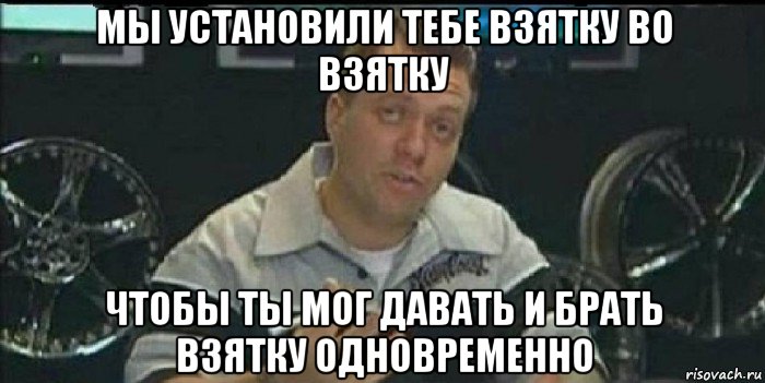 мы установили тебе взятку во взятку чтобы ты мог давать и брать взятку одновременно, Мем Монитор (тачка на прокачку)