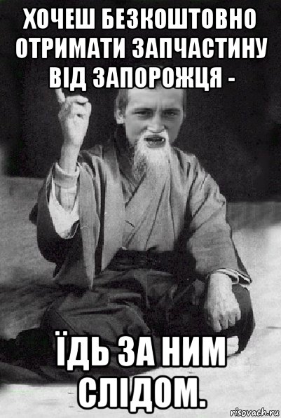 хочеш безкоштовно отримати запчастину від запорожця - їдь за ним слідом., Мем Мудрий паца