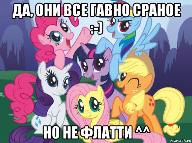 да, они все гавно сраное :-) но не флатти ^^, Мем My little pony