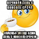 начинай день с консоле срача спасибо за еще один день с консолесрачем, Мем Начни свой день