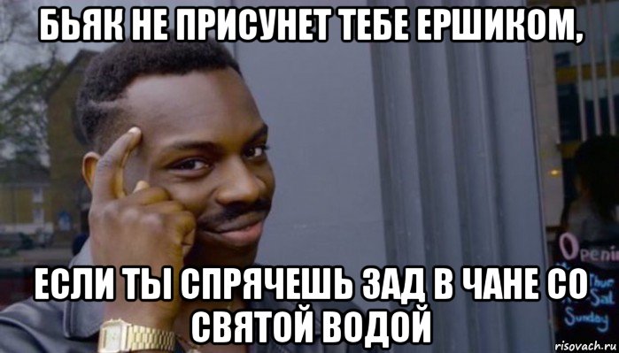 бьяк не присунет тебе ершиком, если ты спрячешь зад в чане со святой водой, Мем Не делай не будет