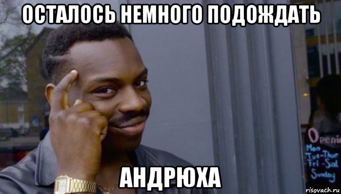 осталось немного подождать андрюха, Мем Не делай не будет