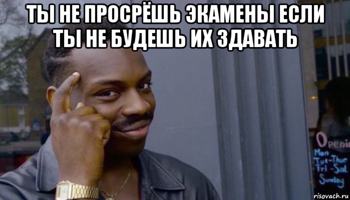 ты не просрёшь экамены если ты не будешь их здавать , Мем Не делай не будет