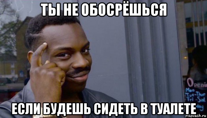 ты не обосрёшься если будешь сидеть в туалете, Мем Не делай не будет