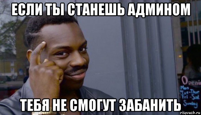 если ты станешь админом тебя не смогут забанить, Мем Не делай не будет