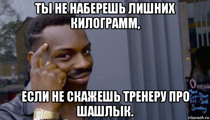 ты не наберешь лишних килограмм, если не скажешь тренеру про шашлык., Мем Не делай не будет