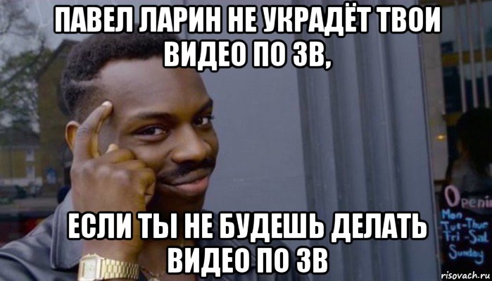 павел ларин не украдёт твои видео по зв, если ты не будешь делать видео по зв, Мем Не делай не будет