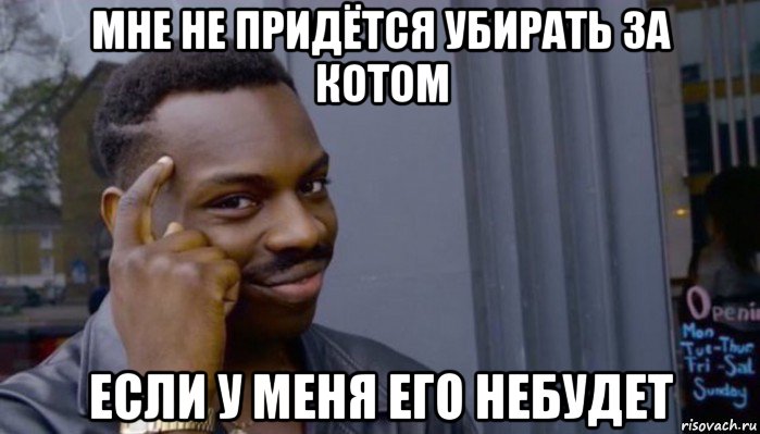 мне не придётся убирать за котом если у меня его небудет, Мем Не делай не будет