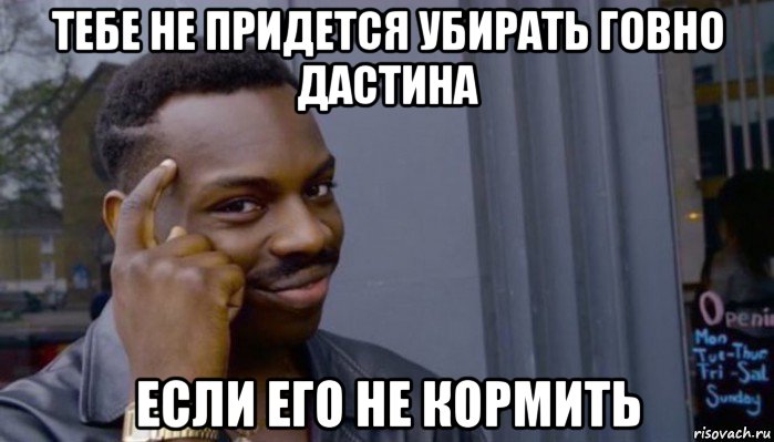 тебе не придется убирать говно дастина если его не кормить, Мем Не делай не будет