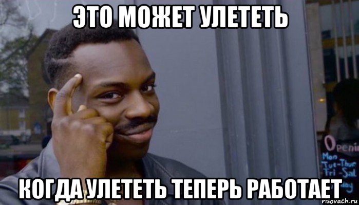 это может улететь когда улететь теперь работает, Мем Не делай не будет