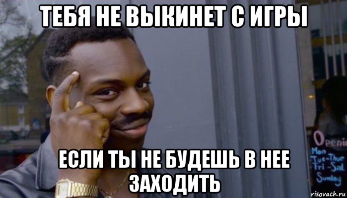 тебя не выкинет с игры если ты не будешь в нее заходить, Мем Не делай не будет