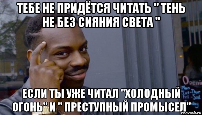 тебе не придётся читать " тень не без сияния света " если ты уже читал "холодный огонь" и " преступный промысел", Мем Не делай не будет