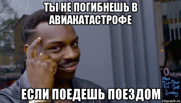 ты не погибнешь в авиакатастрофе если поедешь поездом, Мем Не делай не будет