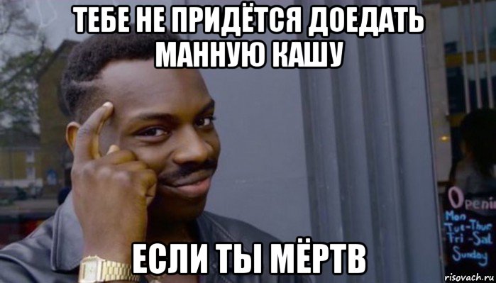 тебе не придётся доедать манную кашу если ты мёртв, Мем Не делай не будет